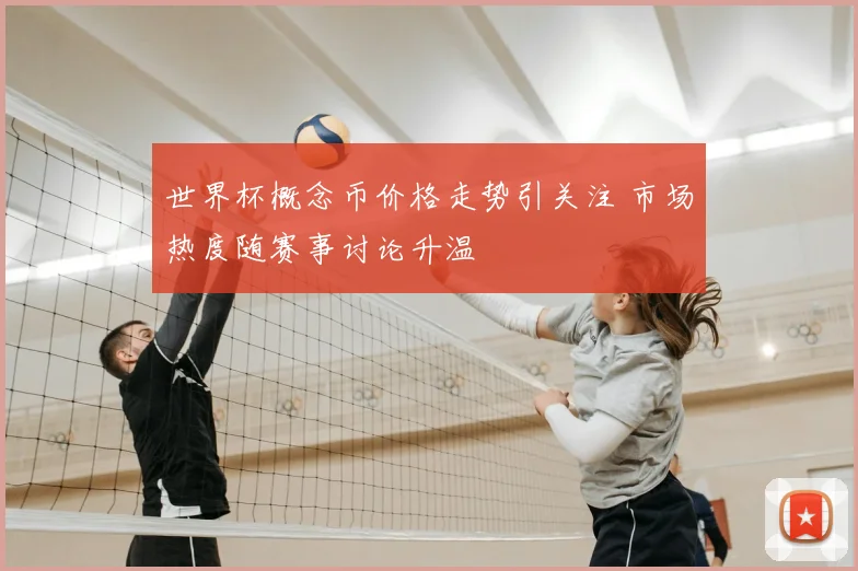 世界杯概念币价格走势引关注 市场热度随赛事讨论升温