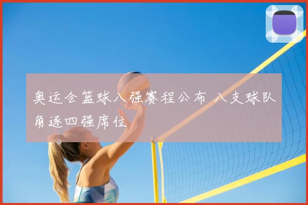 奥运会篮球八强赛程公布 八支球队角逐四强席位