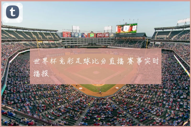 世界杯竞彩足球比分直播 赛事实时播报