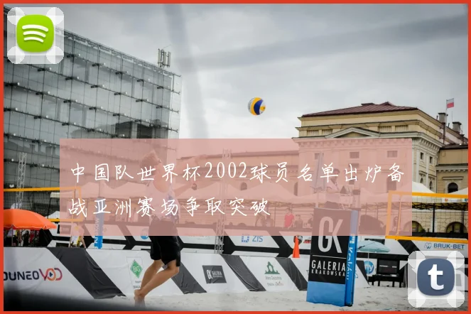 中国队世界杯2002球员名单出炉备战亚洲赛场争取突破